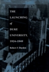 The Launching of Duke University, 1924-1949 - eBook