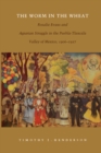 The Worm in the Wheat : Rosalie Evans and Agrarian Struggle in the Puebla-Tlaxcala Valley of Mexico, 1906-1927 - eBook