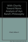 With Charity Toward None : An Analysis of Ayn Rand's Philosophy - Book