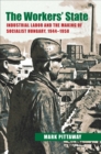 The Workers' State : Industrial Labor and the Making of Socialist Hungary, 1944-1958 - Book