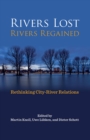 Rivers Lost, Rivers Regained : Rethinking City-River Relations - Book