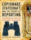 Espionage, Statecraft, and the Theory of Reporting : A Philosophical Essay on Intelligence Management - Book