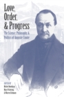 Love, Order, and Progress : The Science, Philosophy, and Politics of Auguste Comte - Book