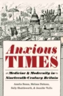 Anxious Times : Medicine and Modernity in Nineteenth-Century Britain - Book