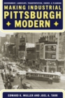 Making Industrial Pittsburgh Modern : Environment, Landscape, Transportation, Energy, and Planning - Book