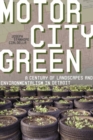 Motor City Green : A Century of Landscapes and Environmentalism in Detroit - Book