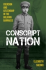 Conscript Nation : Coercion and Consent in the Bolivian Barracks - Book