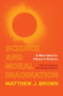 Science and Moral Imagination : A New Ideal for Values in Science - Book