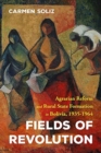 Fields of Revolution : Agrarian Reform and Rural State Formation in Bolivia, 1935-1964 - Book