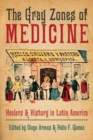 The Gray Zones of Medicine : Healers and History in Latin America - Book