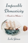 Impossible Domesticity : Travels in Mexico - Book
