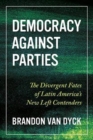 Democracy Against Parties : The Divergent Fates of Latin America’s New Left Contenders - Book