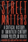 Street Matters : A Critical History of Twentieth-Century Urban Policy in Brazil - Book