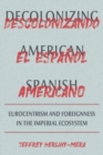 Decolonizing American Spanish : Eurocentrism and the Limits of Foreignness in the Imperial Ecosystem - Book