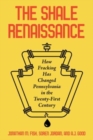 The Shale Renaissance : How Fracking Has Ignited Debate, Challenged Regulators, and Changed Pennsylvania in the Twenty-First Century - Book