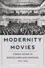 Modernity at the Movies : Cinema-going in Buenos Aires and Santiago, 1915-1945 - Book