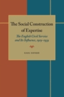 Social Construction of Expertise, The : The English Civil Service and Its Influence, 1919-1939 - Book