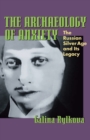 The Archaeology of Anxiety : The Russian Silver Age and its Legacy - Book