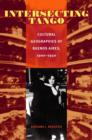 Intersecting Tango : Cultural Geographies of Buenos Aires, 1900-1930 - Book