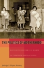 Politics of Motherhood, The : Maternity and Women's Rights in Twentieth-Century Chile - Book