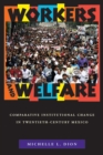 Workers and Welfare : Comparative Institutional Change in Twentieth-Century Mexico - Book