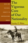 Vigorous Core of Our Nationality, The : Race and Regional Identity in Northeastern Brazil - Book