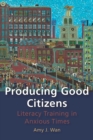 Producing Good Citizens : Literacy Training in Anxious Times - Book