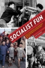Socialist Fun : Youth, Consumption, and State-Sponsored Popular Culture in the Soviet Union, 1945-1970 - Book