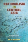 Nationalism in Central Asia : A Biography of the Uzbekistan-Kyrgyzstan Boundary - Book