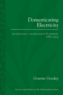 Domesticating Electricity : Technology, Uncertainty and Gender, 1880-1914 - Book