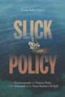 Slick Policy : Environmental and Science Policy in the Aftermath of the Santa Barbara Oil Spill - Book