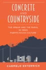 Concrete and Countryside : The Urban and the Rural in 1950s Puerto Rican Culture - Book