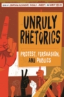 Unruly Rhetorics : Protest, Persuasion, and Publics - Book
