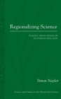 Regionalizing Science : Placing Knowledges in Victorian England - Book