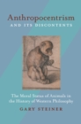 Anthropocentrism and Its Discontents : The Moral Status of Animals in the History of Western Philosophy - eBook