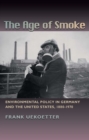 The Age of Smoke : Environmental Policy in Germany and the United States, 1880-1970 - eBook