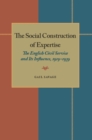 The Social Construction of Expertise : The English Civil Service and Its Influence, 1919-1939 - eBook
