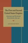 The First and Second United States Empires : Governors and Territorial Government, 1784-1912 - eBook