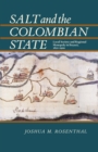 Salt and the Colombian State : Local Society and Regional Monopoly in Boyaca, 1821-1900 - eBook