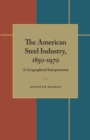 The American Steel Industry, 1850-1970 : A Geographical Interpretation - eBook