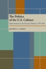 Politics of the U.S. Cabinet, The : Representation in the Executive Branch, 1789-1984 - Book