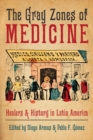 The Gray Zones of Medicine : Healers and History in Latin America - eBook