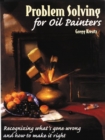 Problem Solving for Oil Painters : Recognizing What's Gone Wrong and How to Make it Right - Book