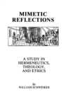 Mimetic Reflections : A Study in Hermeneutics, Theology, and Ethics - Book