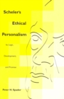 Scheler's Ethical Personalism : Its Logic, Development, and Promise - Book