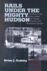 Rails Under the Mighty Hudson : The Story of the Hudson Tubes, the Pennsylvania Tunnels, and Manhattan Transfer - Book