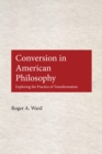 Conversion in American Philosophy : Exploring the Practice of Transformation - Book