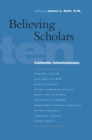 Believing Scholars : Ten Catholic Intellectuals - Book
