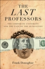 The Last Professors : The Corporate University and the Fate of the Humanities, With a New Introduction - Book