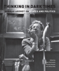 Thinking in Dark Times : Hannah Arendt on Ethics and Politics - Book
